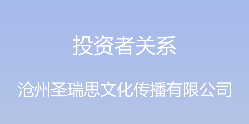 投资者关系 - 沧州圣瑞思文化传播有限公司